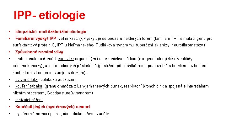 IPP- etiologie • Idiopatické- multifaktoriální etiologie • Familiární výskyt IPP- velmi vzácný, vyskytuje se