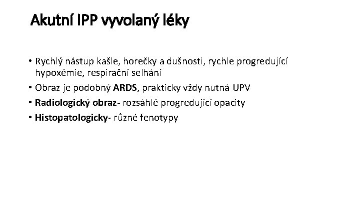 Akutní IPP vyvolaný léky • Rychlý nástup kašle, horečky a dušnosti, rychle progredující hypoxémie,