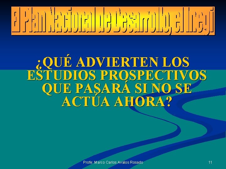 ¿QUÉ ADVIERTEN LOS ESTUDIOS PROSPECTIVOS QUE PASARÁ SI NO SE ACTÚA AHORA? Profe: Marco