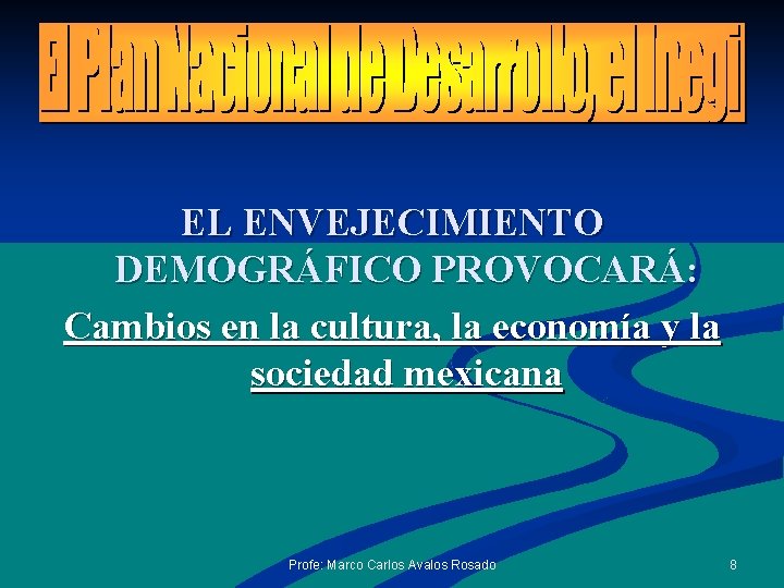 EL ENVEJECIMIENTO DEMOGRÁFICO PROVOCARÁ: Cambios en la cultura, la economía y la sociedad mexicana