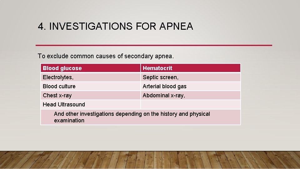 4. INVESTIGATIONS FOR APNEA To exclude common causes of secondary apnea. Blood glucose Hematocrit