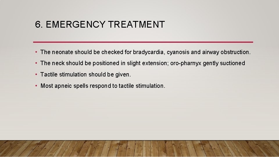 6. EMERGENCY TREATMENT • The neonate should be checked for bradycardia, cyanosis and airway