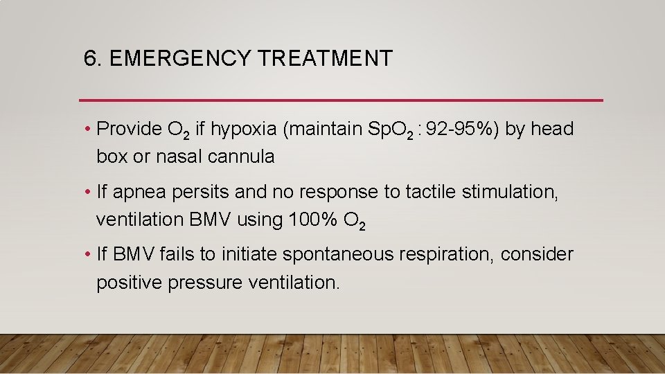 6. EMERGENCY TREATMENT • Provide O 2 if hypoxia (maintain Sp. O 2 :