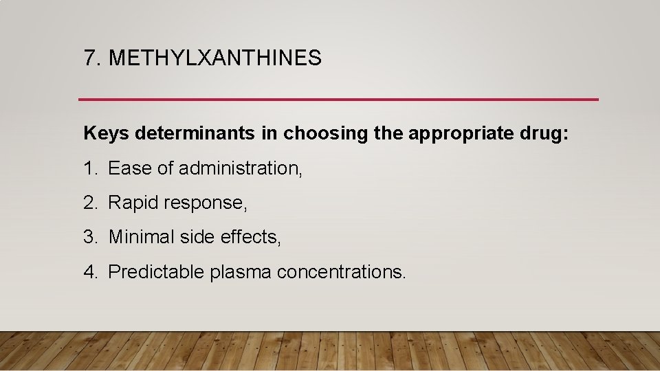 7. METHYLXANTHINES Keys determinants in choosing the appropriate drug: 1. Ease of administration, 2.