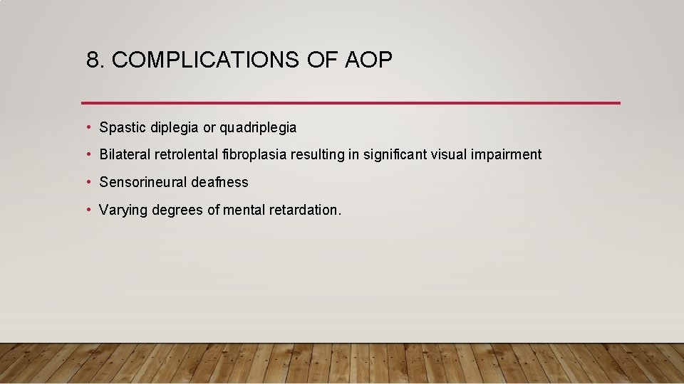 8. COMPLICATIONS OF AOP • Spastic diplegia or quadriplegia • Bilateral retrolental fibroplasia resulting