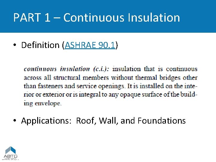 PART 1 – Continuous Insulation • Definition (ASHRAE 90. 1) • Applications: Roof, Wall,