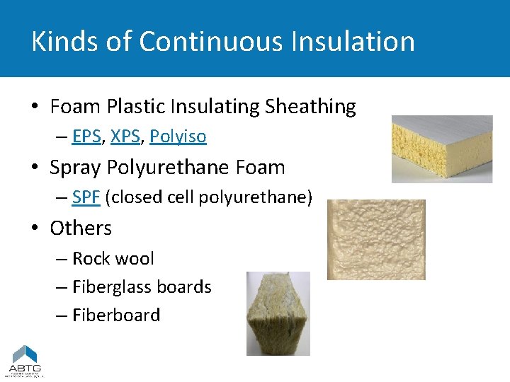 Kinds of Continuous Insulation • Foam Plastic Insulating Sheathing – EPS, XPS, Polyiso •