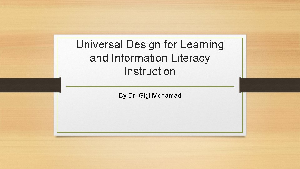 Universal Design for Learning and Information Literacy Instruction By Dr. Gigi Mohamad 