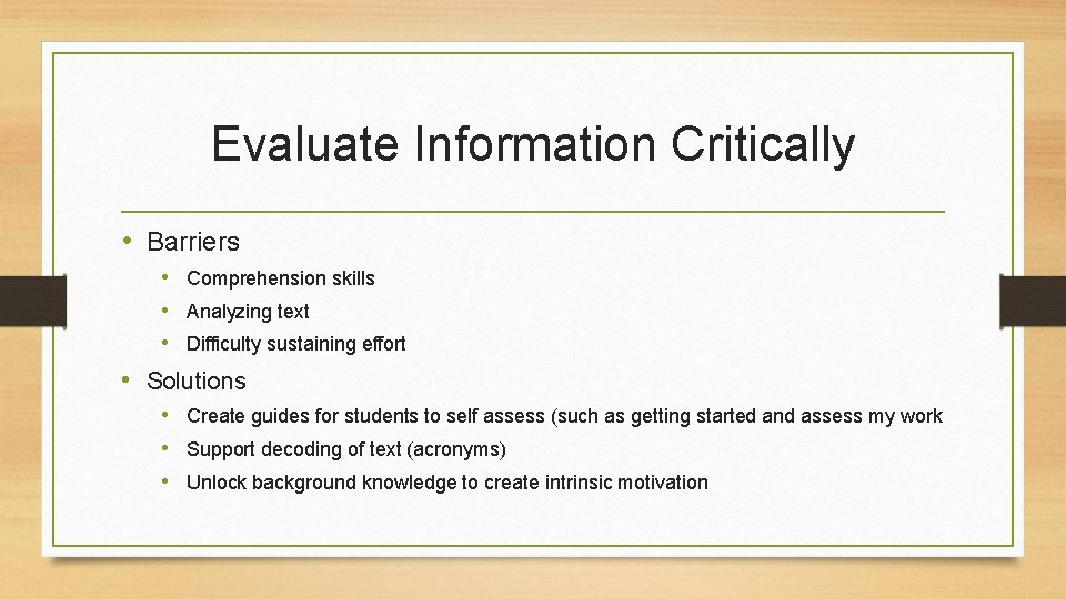 Evaluate Information Critically • Barriers • Comprehension skills • Analyzing text • Difficulty sustaining