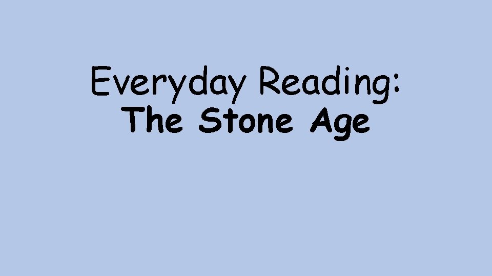 Everyday Reading: The Stone Age 