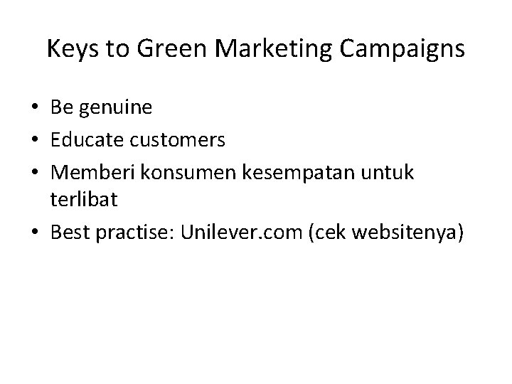 Keys to Green Marketing Campaigns • Be genuine • Educate customers • Memberi konsumen
