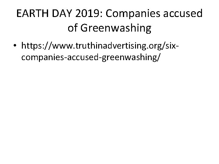 EARTH DAY 2019: Companies accused of Greenwashing • https: //www. truthinadvertising. org/sixcompanies-accused-greenwashing/ 