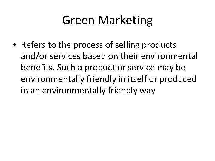 Green Marketing • Refers to the process of selling products and/or services based on