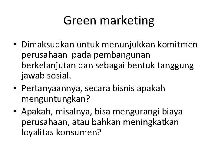 Green marketing • Dimaksudkan untuk menunjukkan komitmen perusahaan pada pembangunan berkelanjutan dan sebagai bentuk