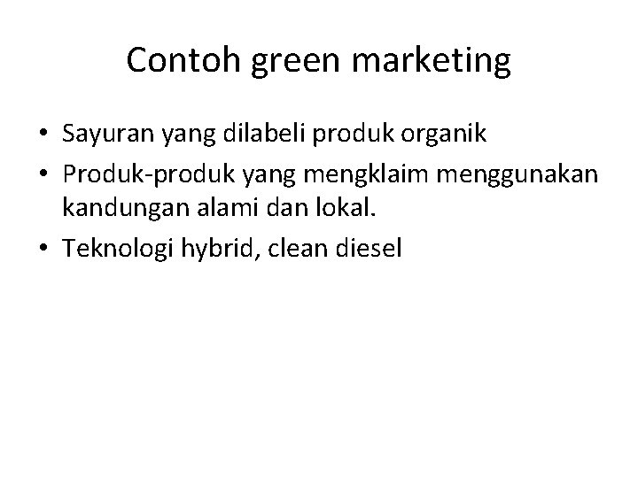 Contoh green marketing • Sayuran yang dilabeli produk organik • Produk-produk yang mengklaim menggunakan