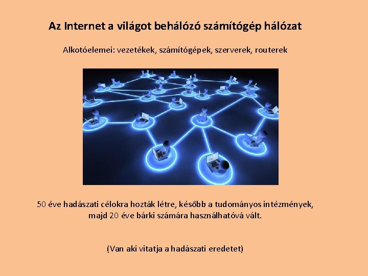 Az Internet a világot behálózó számítógép hálózat Alkotóelemei: vezetékek, számítógépek, szerverek, routerek 50 éve