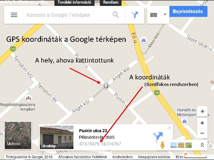 GPS koordináták a Google térképen A hely, ahova kattintottunk A koordináták (tizedfokos rendszerben) 