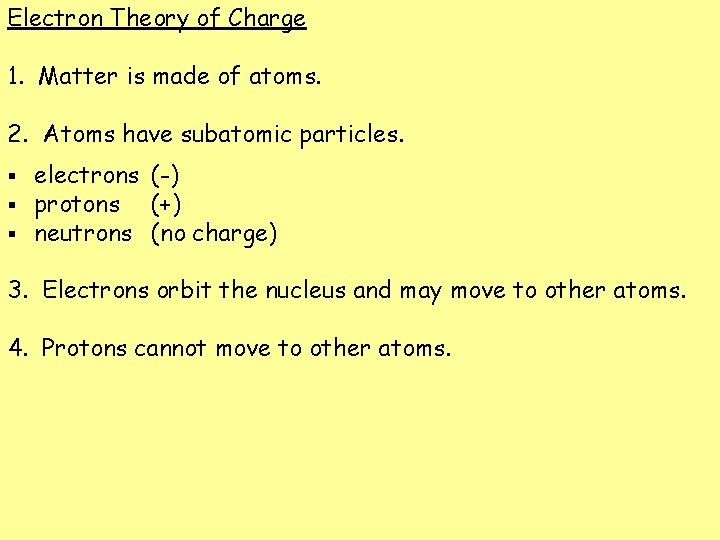 Electron Theory of Charge 1. Matter is made of atoms. 2. Atoms have subatomic
