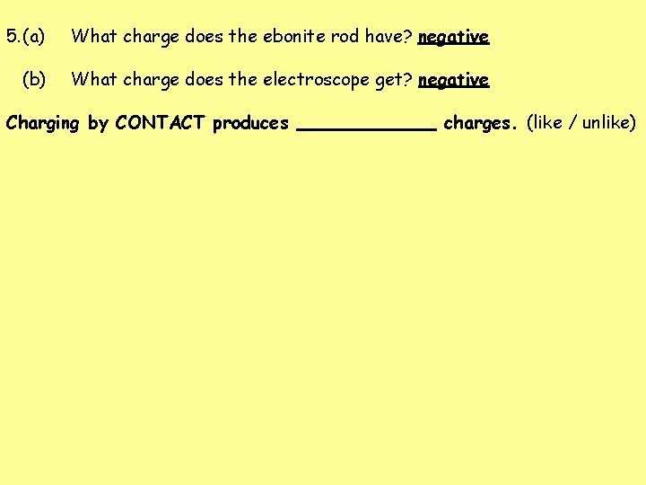 5. (a) What charge does the ebonite rod have? negative (b) What charge does