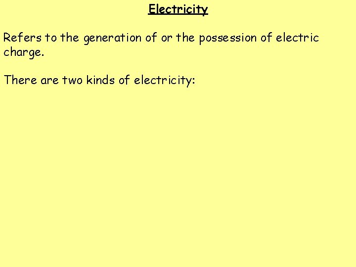 Electricity Refers to the generation of or the possession of electric charge. There are