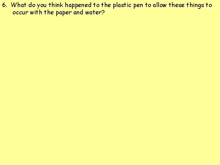 6. What do you think happened to the plastic pen to allow these things