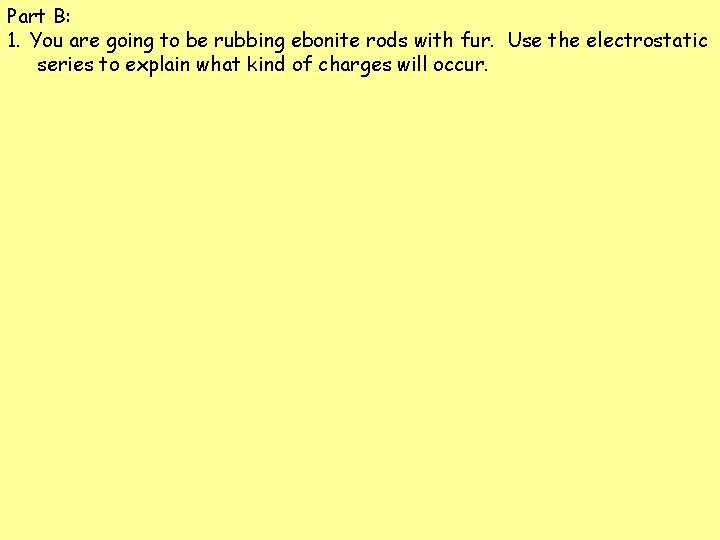 Part B: 1. You are going to be rubbing ebonite rods with fur. Use