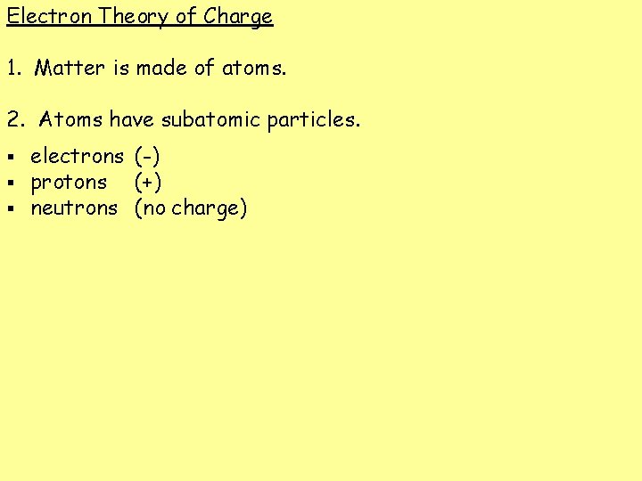 Electron Theory of Charge 1. Matter is made of atoms. 2. Atoms have subatomic