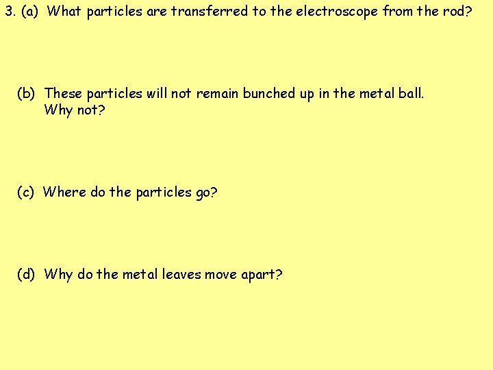 3. (a) What particles are transferred to the electroscope from the rod? (b) These