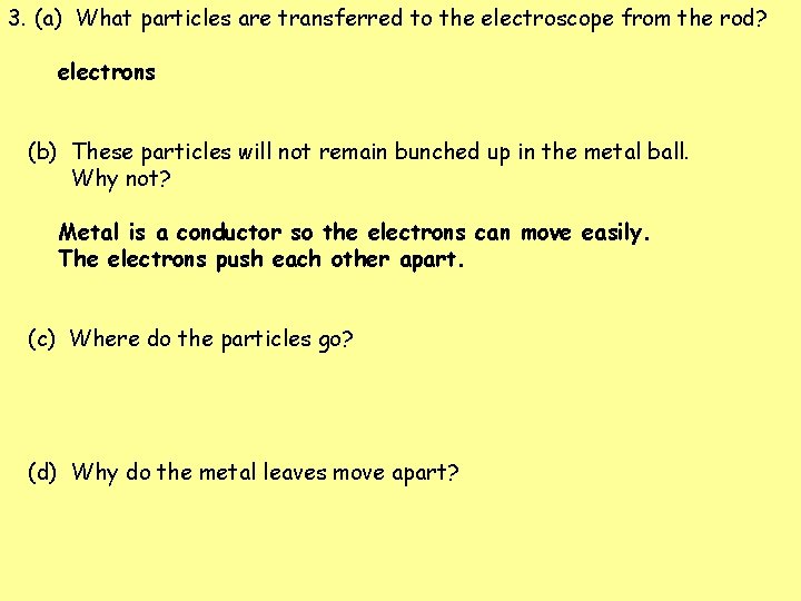 3. (a) What particles are transferred to the electroscope from the rod? electrons (b)