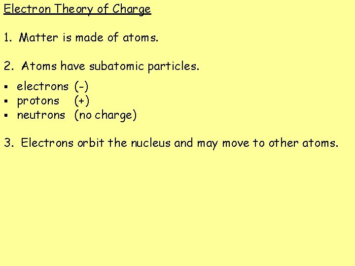 Electron Theory of Charge 1. Matter is made of atoms. 2. Atoms have subatomic