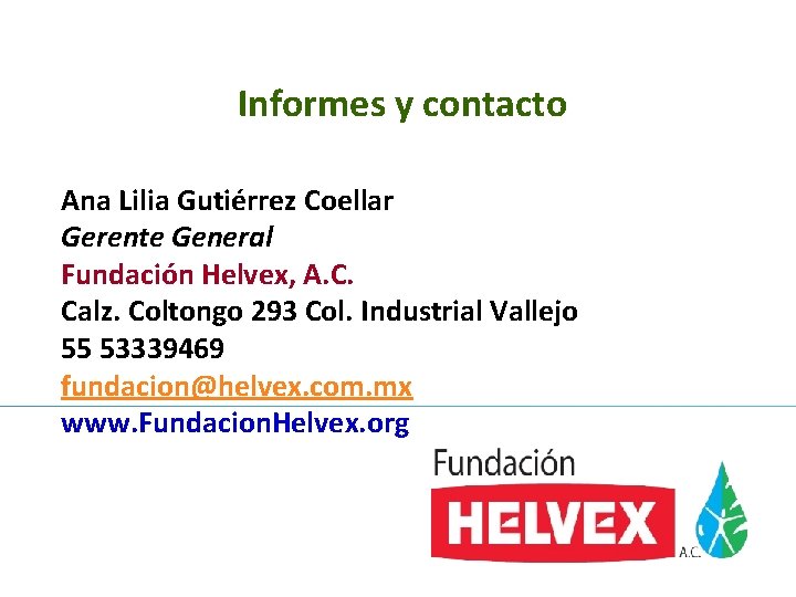 Informes y contacto Ana Lilia Gutiérrez Coellar Gerente General Fundación Helvex, A. C. Calz.