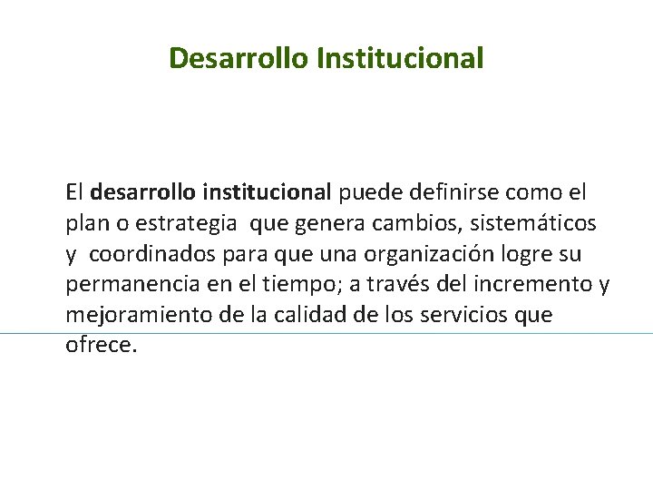 Desarrollo Institucional El desarrollo institucional puede definirse como el plan o estrategia que genera