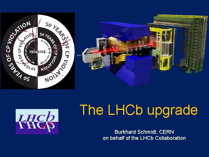 The LHCb upgrade Burkhard Schmidt, CERN on behalf of the LHCb Collaboration 1 