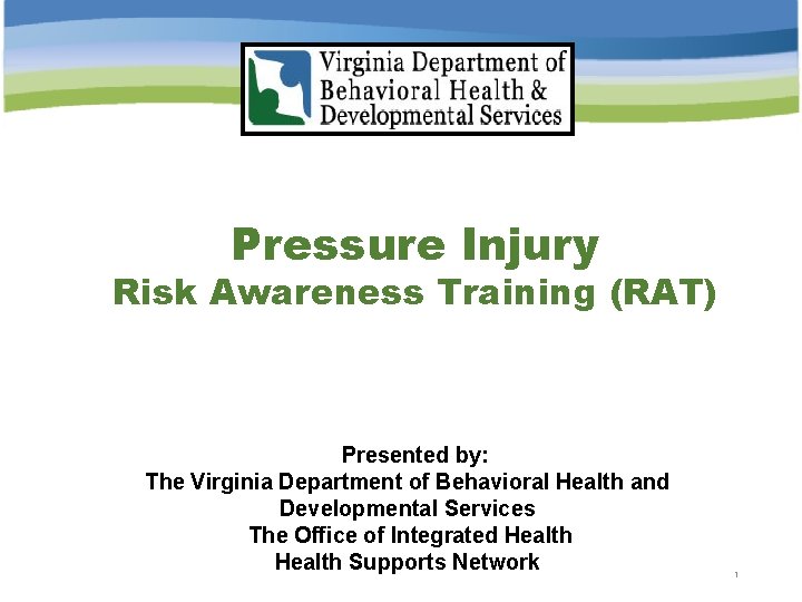 Pressure Injury Risk Awareness Training (RAT) Presented by: The Virginia Department of Behavioral Health