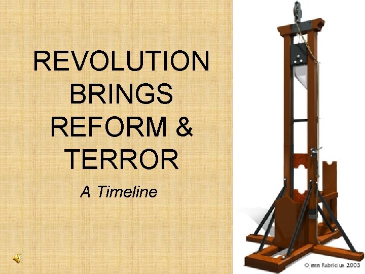 REVOLUTION BRINGS REFORM & TERROR A Timeline 