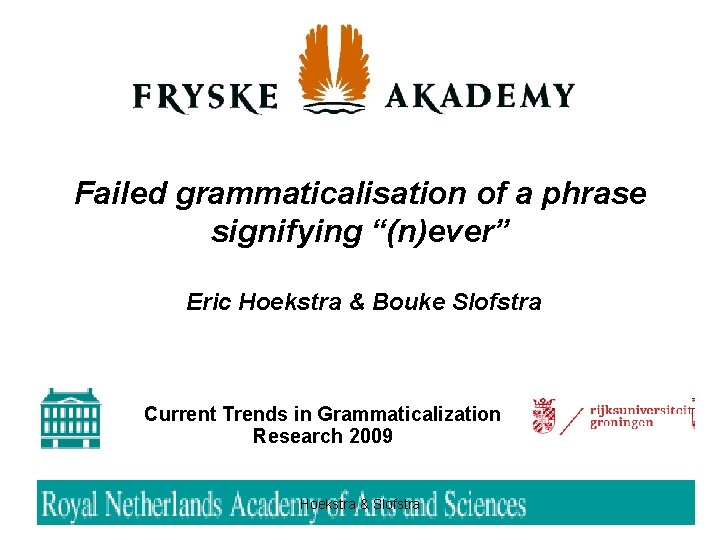 Failed grammaticalisation of a phrase signifying “(n)ever” Eric Hoekstra & Bouke Slofstra Current Trends