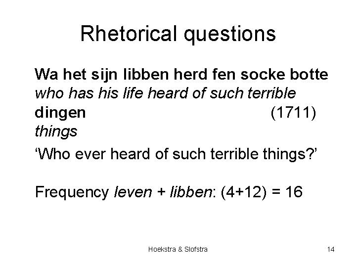 Rhetorical questions Wa het sijn libben herd fen socke botte who has his life