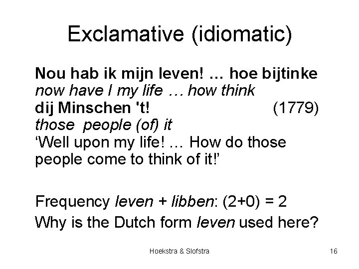 Exclamative (idiomatic) Nou hab ik mijn leven! … hoe bijtinke now have I my