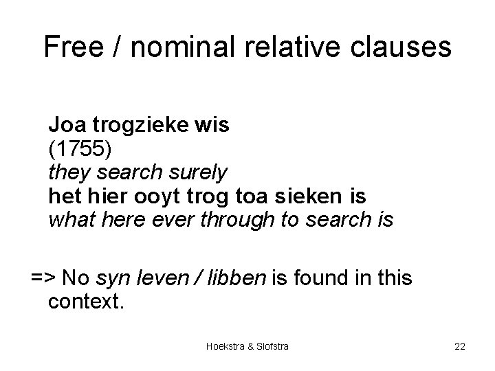 Free / nominal relative clauses Joa trogzieke wis (1755) they search surely het hier