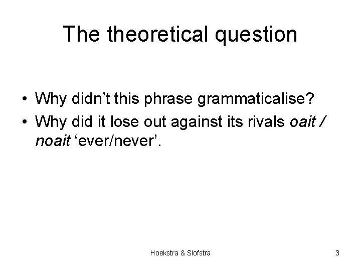 The theoretical question • Why didn’t this phrase grammaticalise? • Why did it lose
