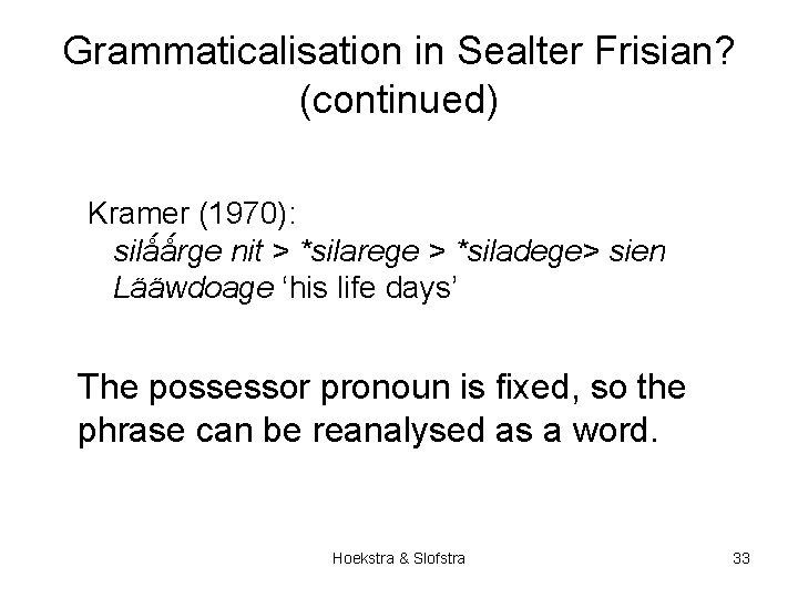 Grammaticalisation in Sealter Frisian? (continued) Kramer (1970): silǻǻrge nit > *silarege > *siladege> sien