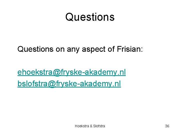 Questions on any aspect of Frisian: ehoekstra@fryske-akademy. nl bslofstra@fryske-akademy. nl Hoekstra & Slofstra 36