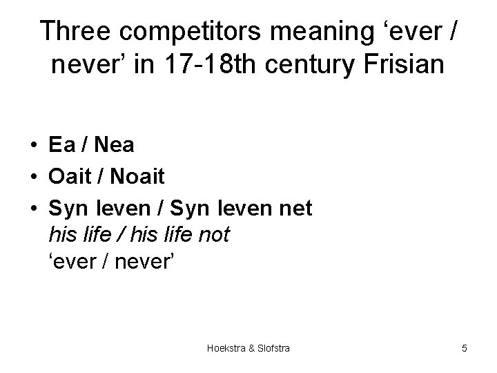 Three competitors meaning ‘ever / never’ in 17 -18 th century Frisian • Ea