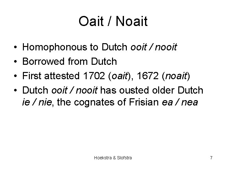 Oait / Noait • • Homophonous to Dutch ooit / nooit Borrowed from Dutch