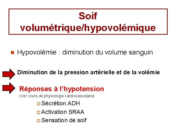 Soif volumétrique/hypovolémique n Hypovolémie : diminution du volume sanguin Diminution de la pression artérielle