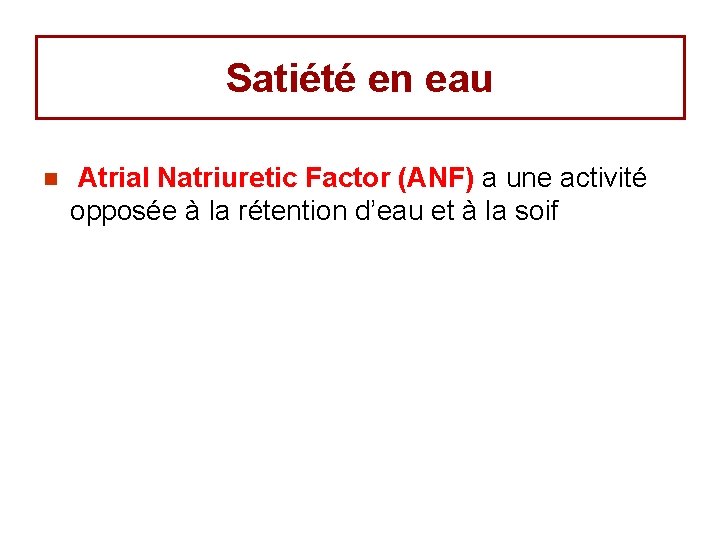 Satiété en eau n Atrial Natriuretic Factor (ANF) a une activité opposée à la