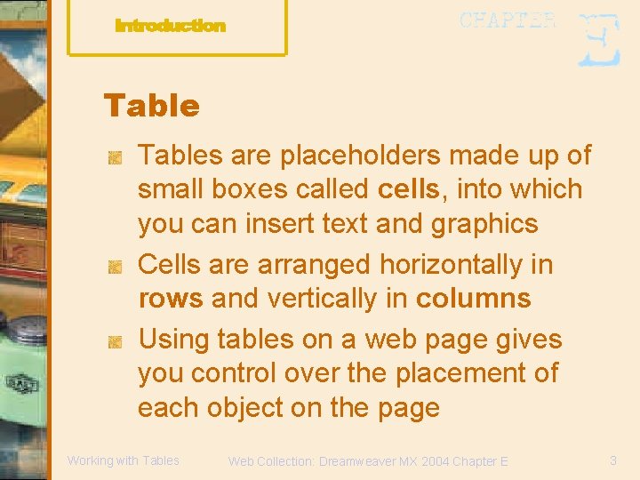 Tables are placeholders made up of small boxes called cells, into which you can