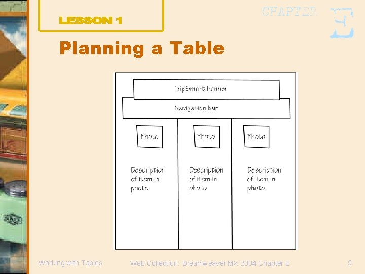 Planning a Table Working with Tables Web Collection: Dreamweaver MX 2004 Chapter E 5