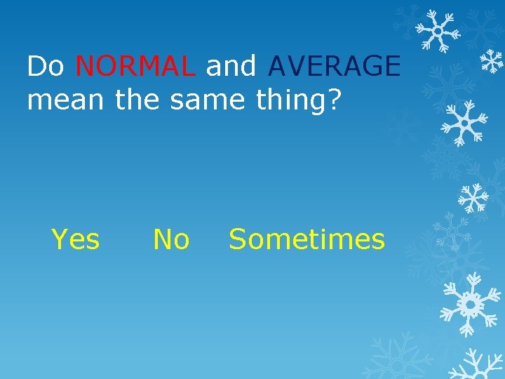 Do NORMAL and AVERAGE mean the same thing? Yes No Sometimes 