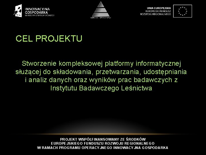 CEL PROJEKTU Stworzenie kompleksowej platformy informatycznej służącej do składowania, przetwarzania, udostępniania i analiz danych